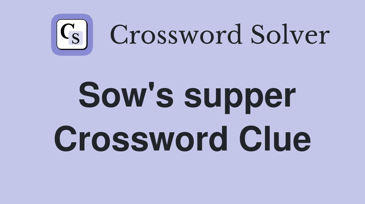 Sow's supper Crossword Clue