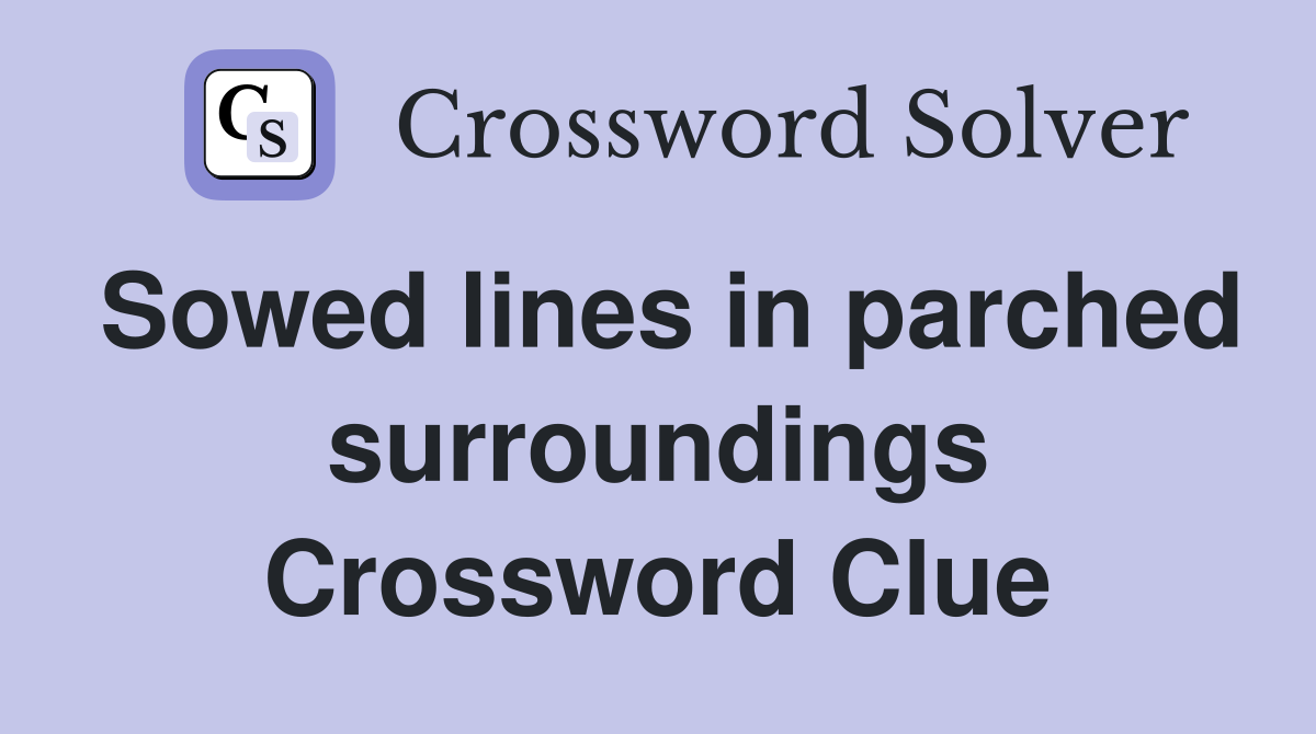 Sowed lines in parched surroundings Crossword Clue