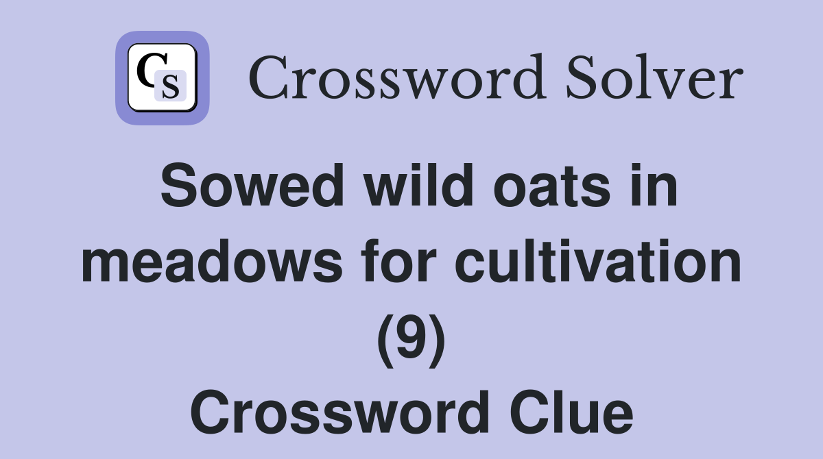 Sowed wild oats in meadows for cultivation (9) Crossword Clue