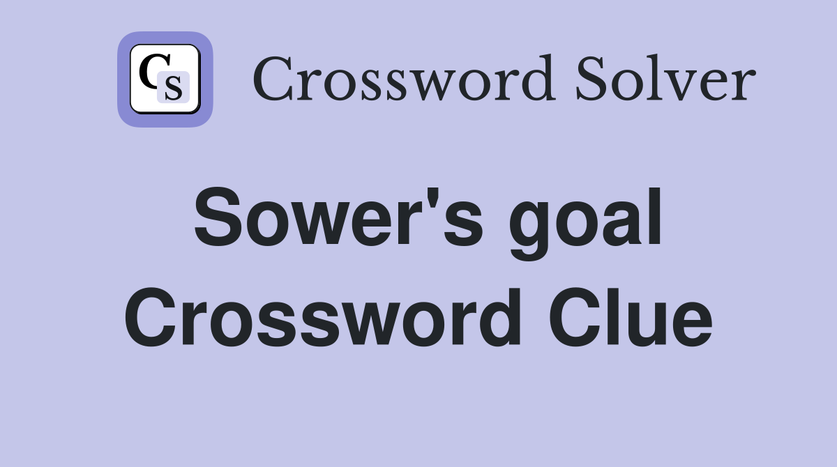 Sower's goal Crossword Clue