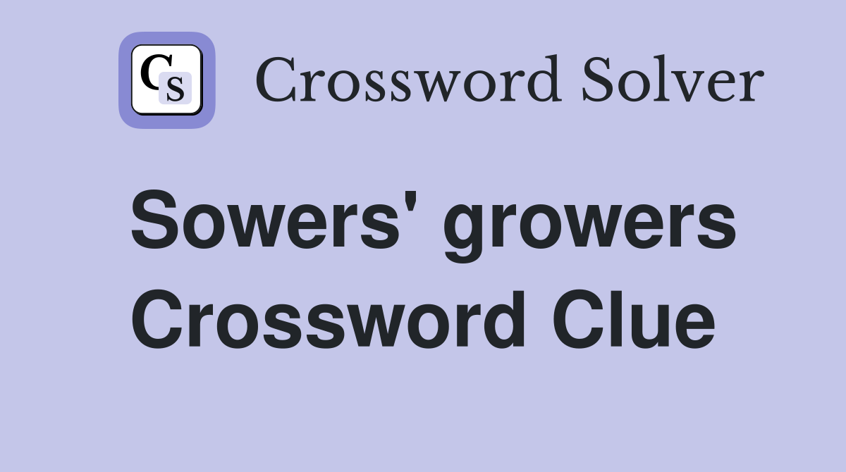 Sowers' growers Crossword Clue