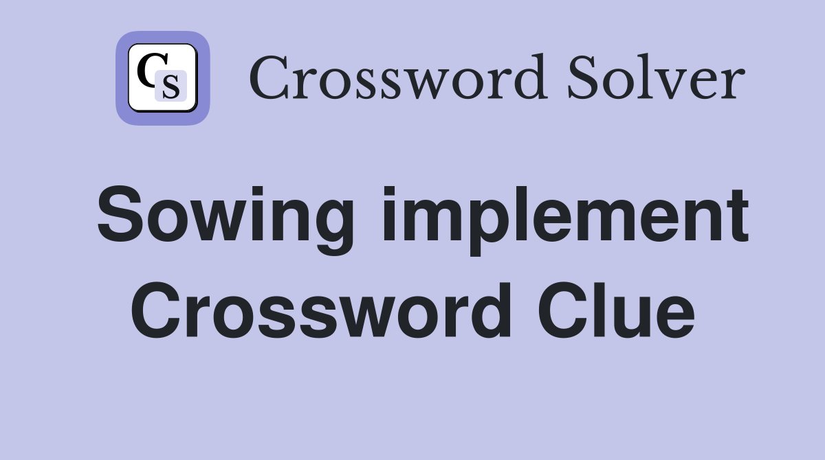 Sowing implement Crossword Clue