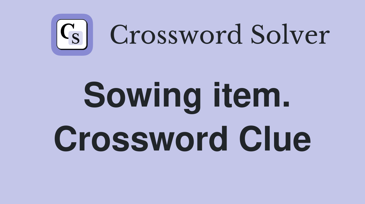 Sowing item. Crossword Clue
