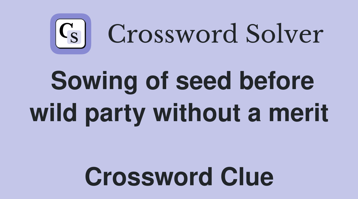 Sowing of seed before wild party without a merit  Crossword Clue