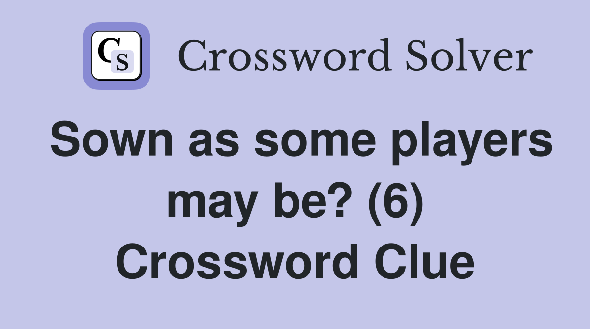 Sown as some players may be? (6) Crossword Clue