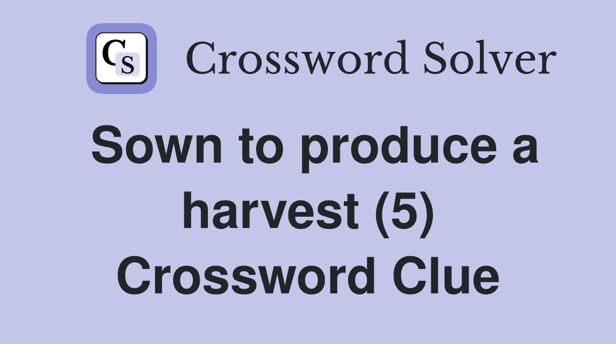 Sown to produce a harvest (5) Crossword Clue