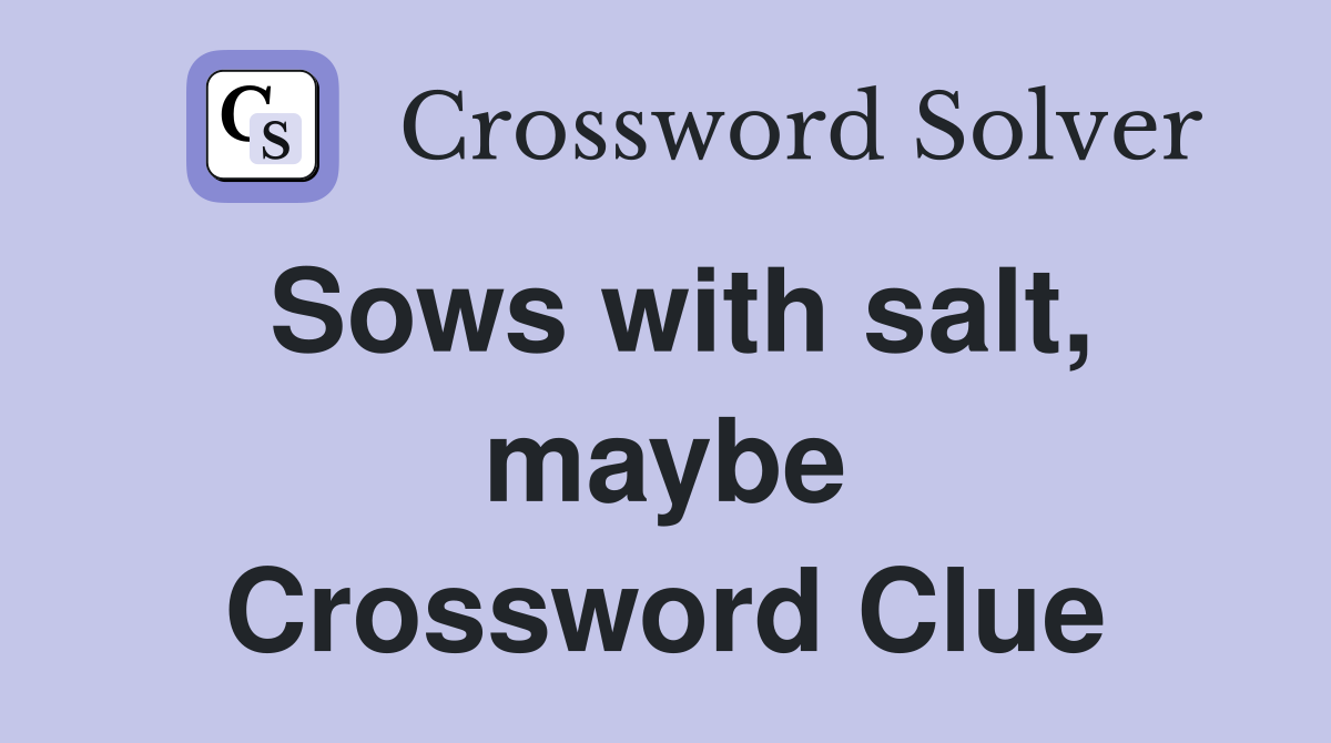 Sows with salt, maybe Crossword Clue