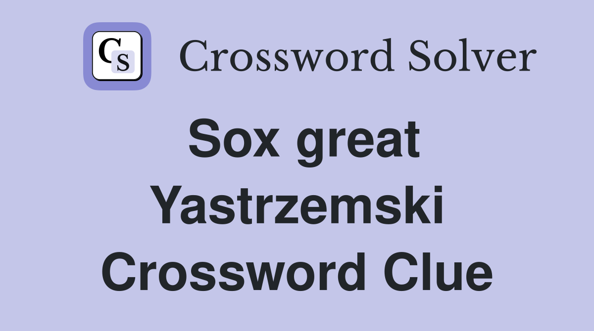 Sox great Yastrzemski Crossword Clue