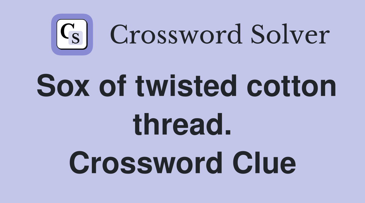 Sox of twisted cotton thread. Crossword Clue