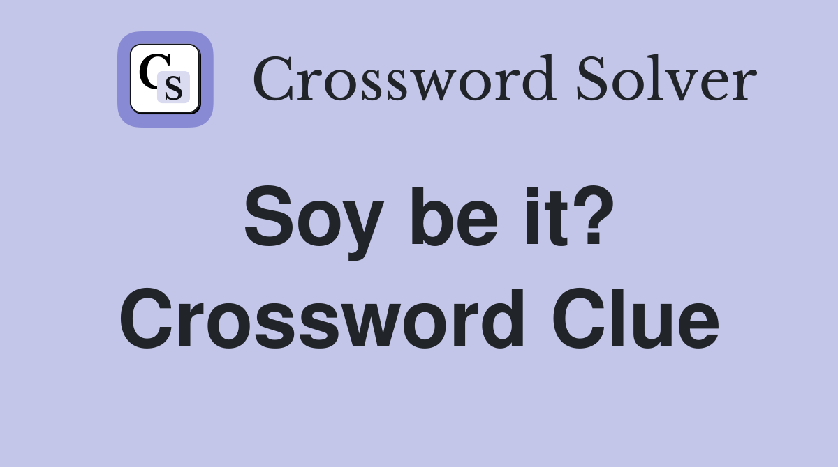 Soy be it? Crossword Clue