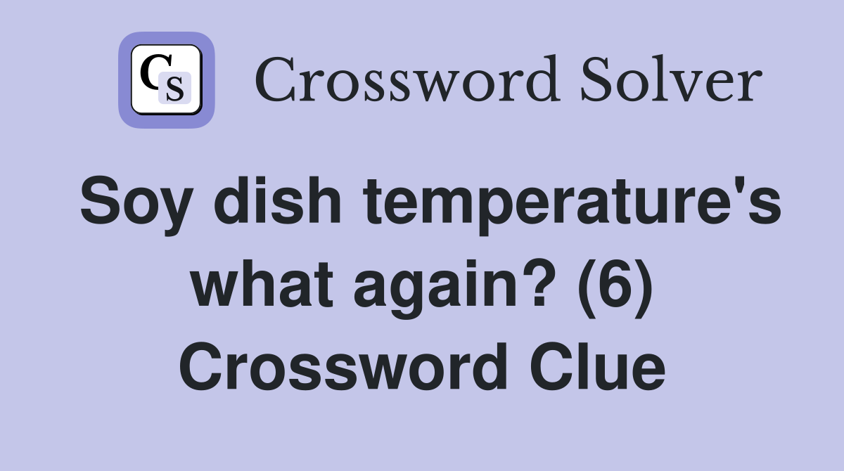 Soy dish temperature's what again? (6) Crossword Clue