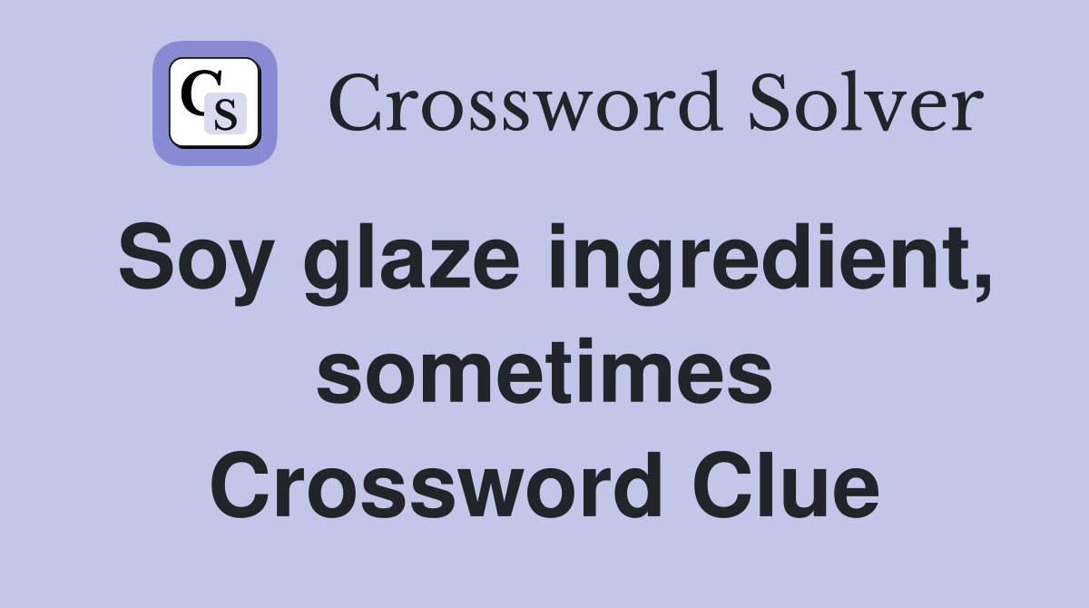 Soy glaze ingredient, sometimes Crossword Clue