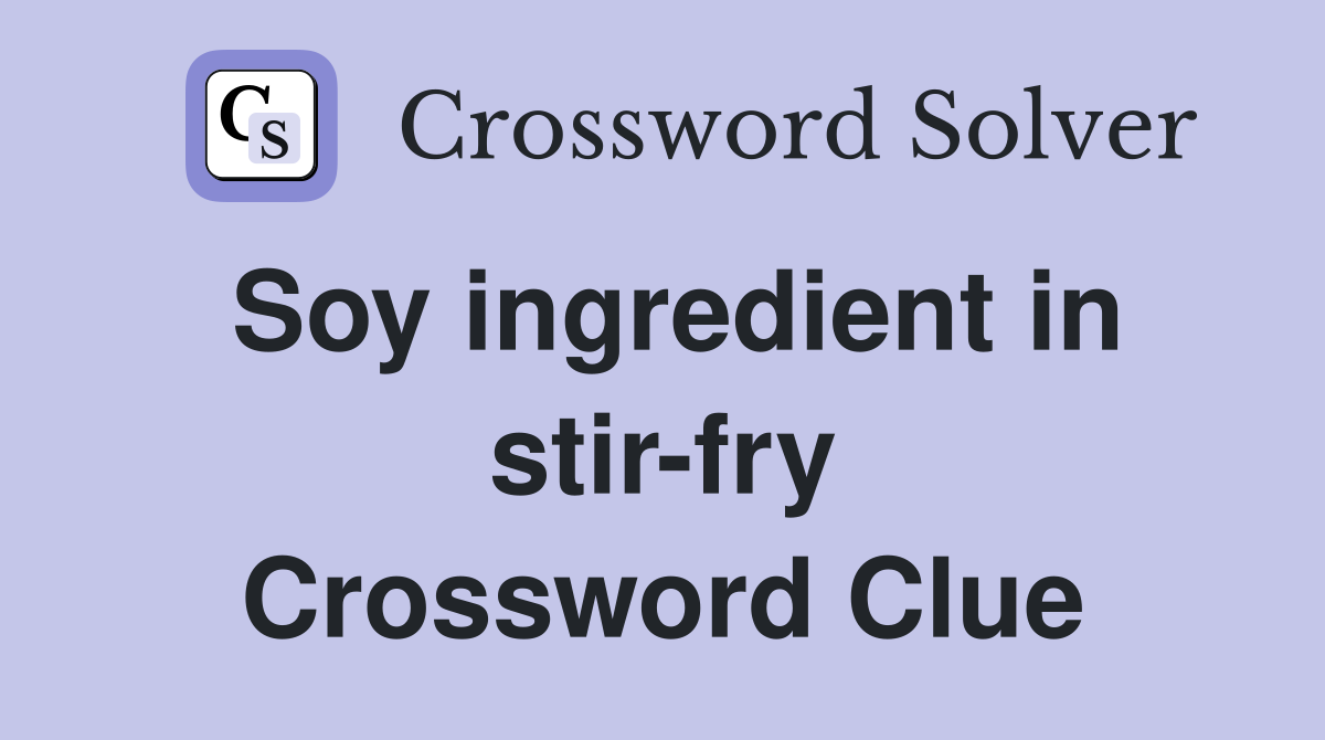 Soy ingredient in stir-fry Crossword Clue