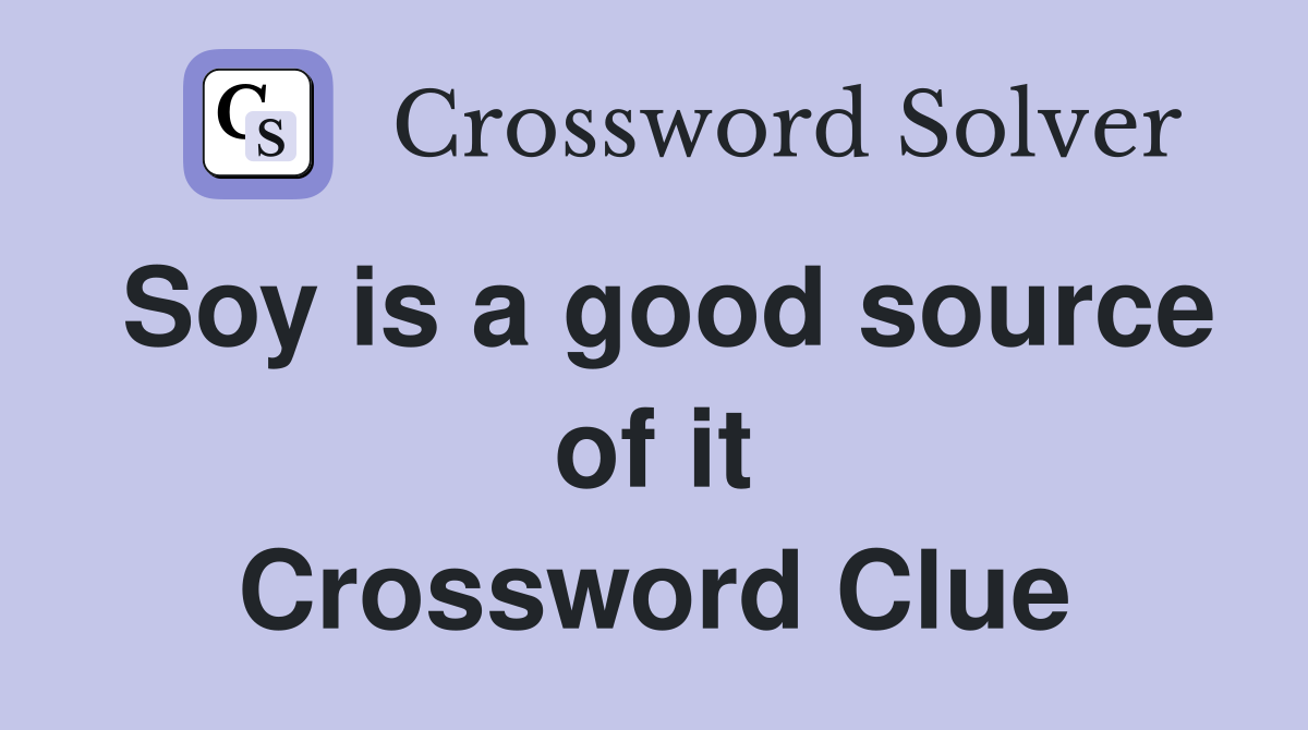 Soy is a good source of it Crossword Clue