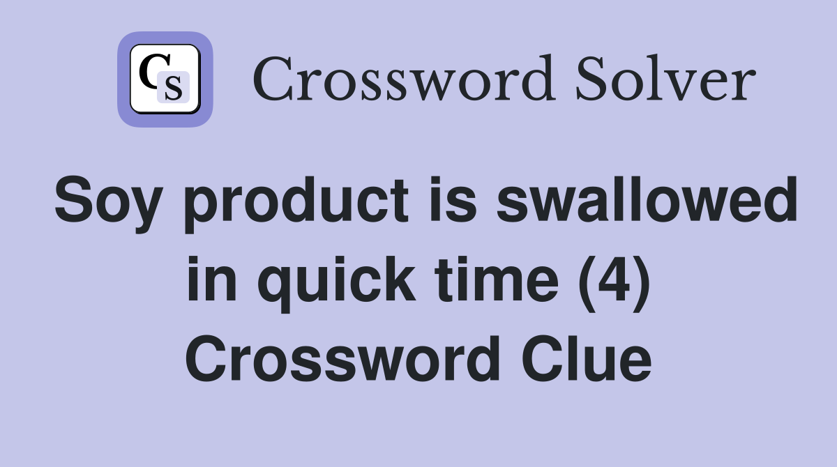 Soy product is swallowed in quick time (4) Crossword Clue