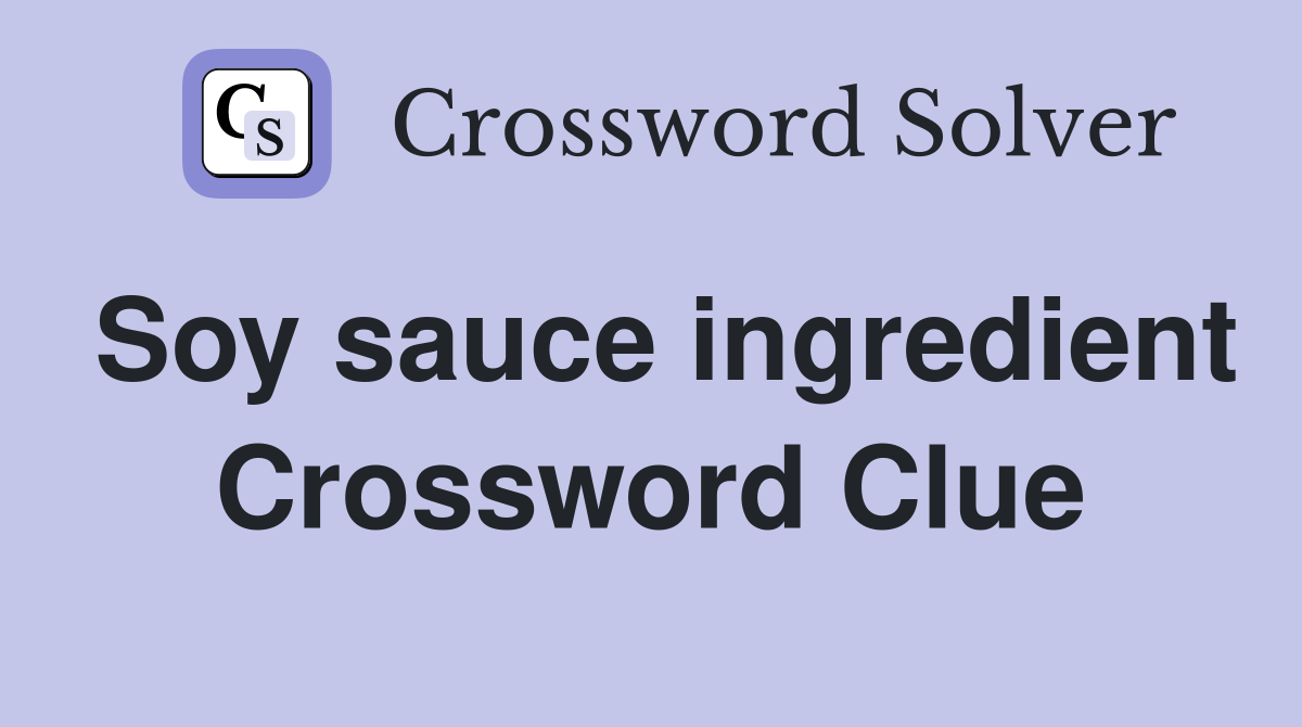 Soy sauce ingredient Crossword Clue