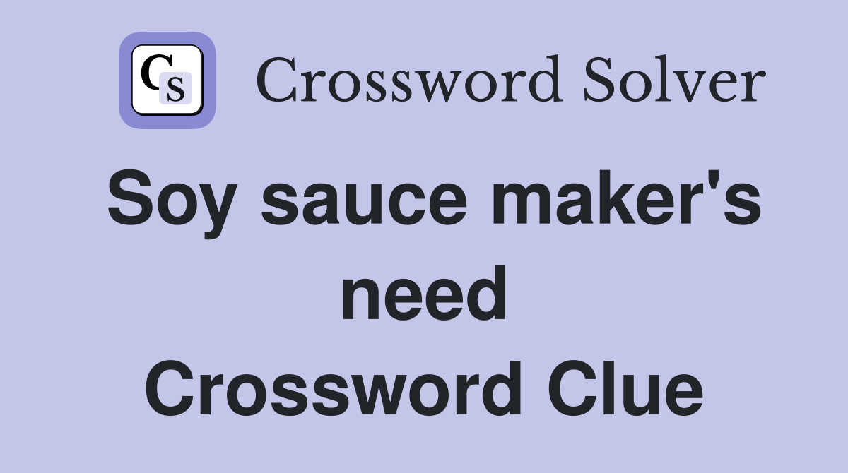 Soy sauce maker's need Crossword Clue