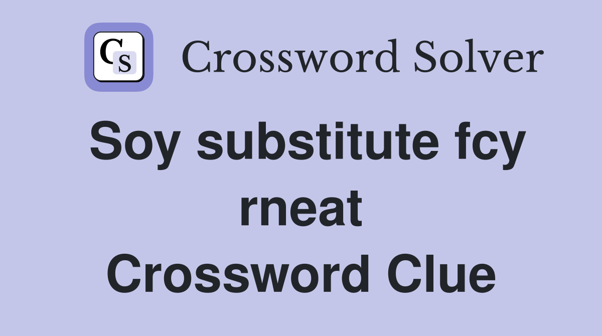 Soy substitute fcy rneat Crossword Clue