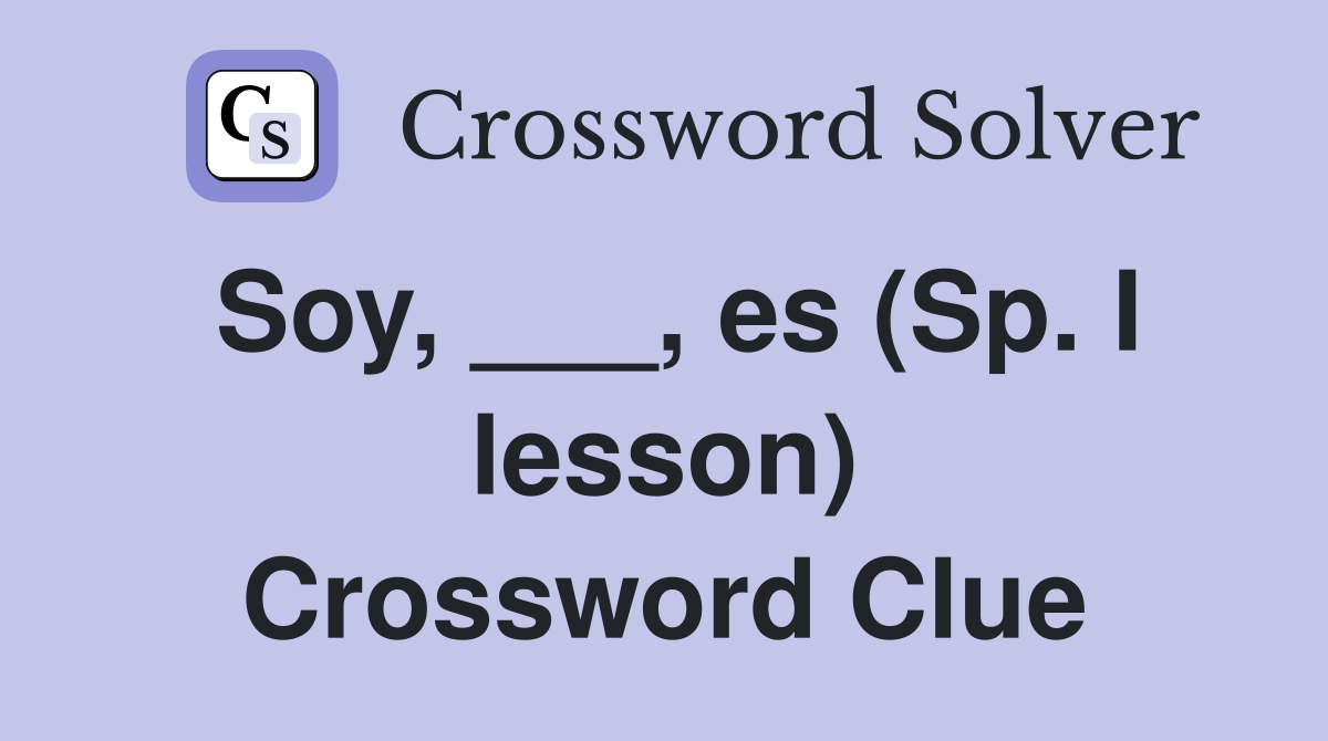 Soy, ___, es (Sp. I lesson) Crossword Clue