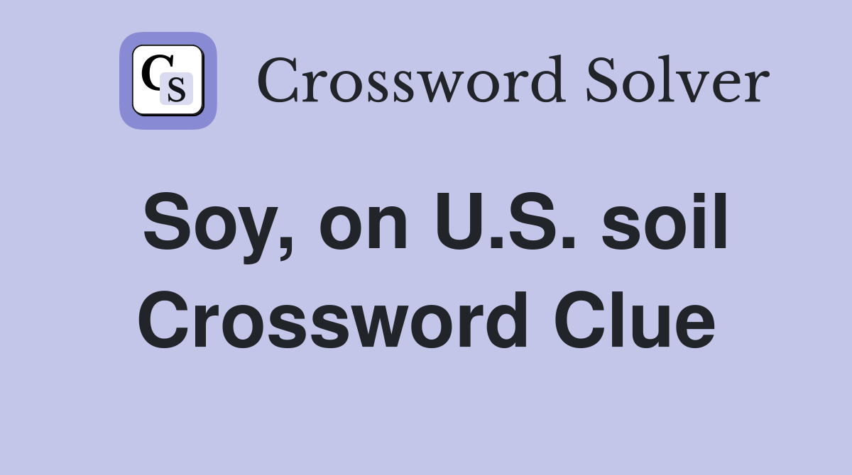 Soy, on U.S. soil Crossword Clue