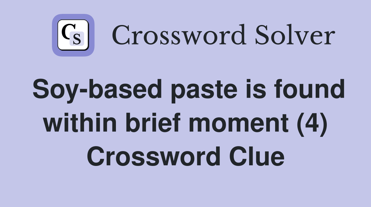 Soy-based paste is found within brief moment (4) Crossword Clue