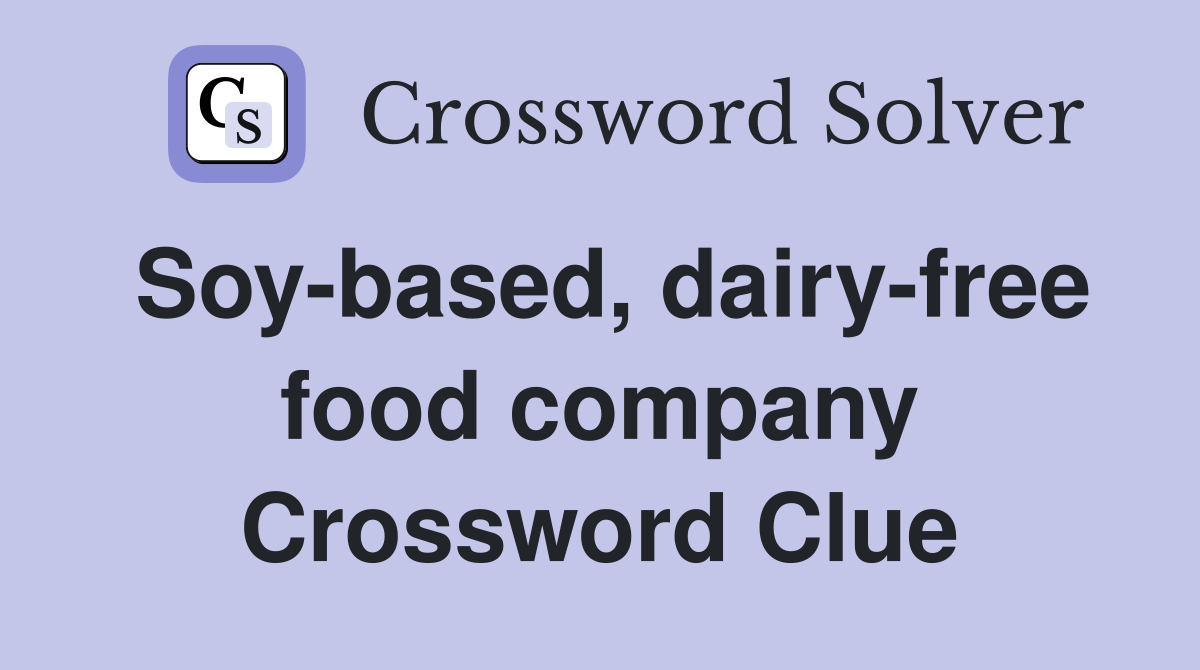 Soy-based, dairy-free food company Crossword Clue