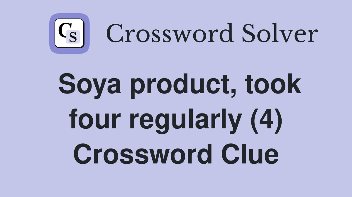 Soya product, took four regularly (4) Crossword Clue