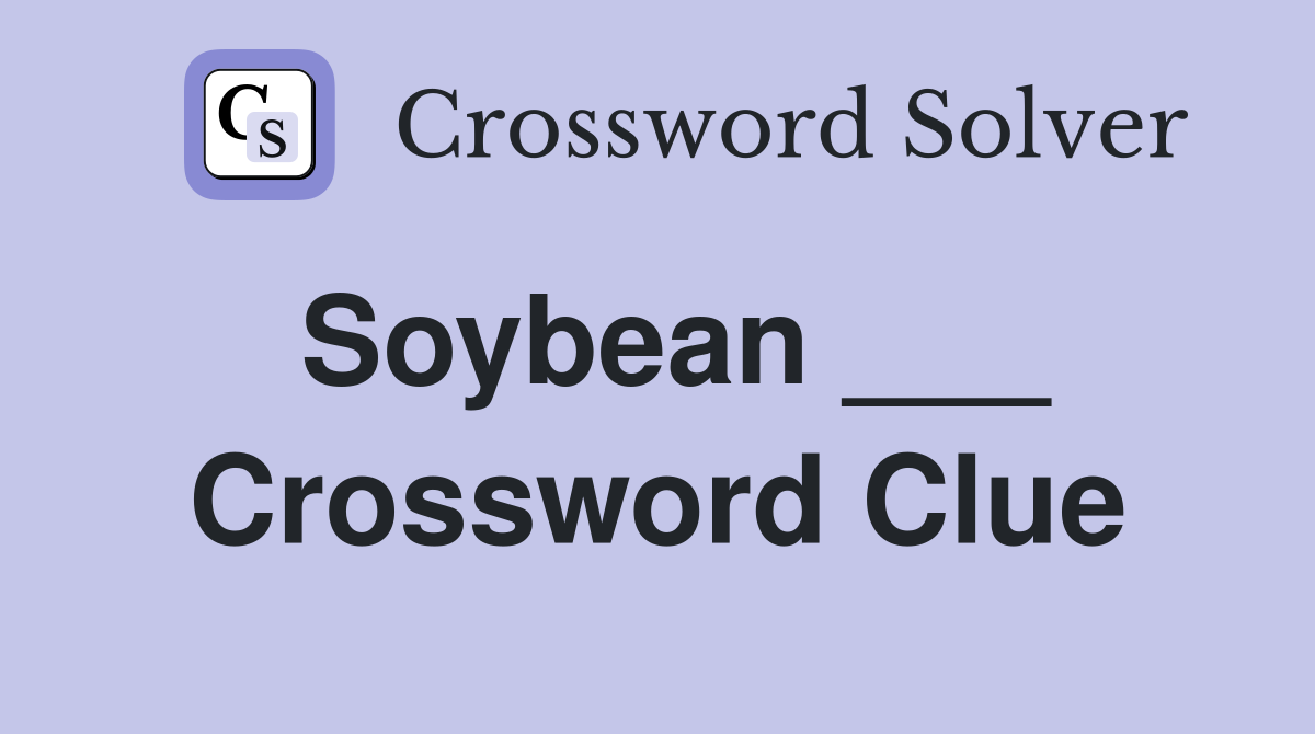 Soybean ___ Crossword Clue