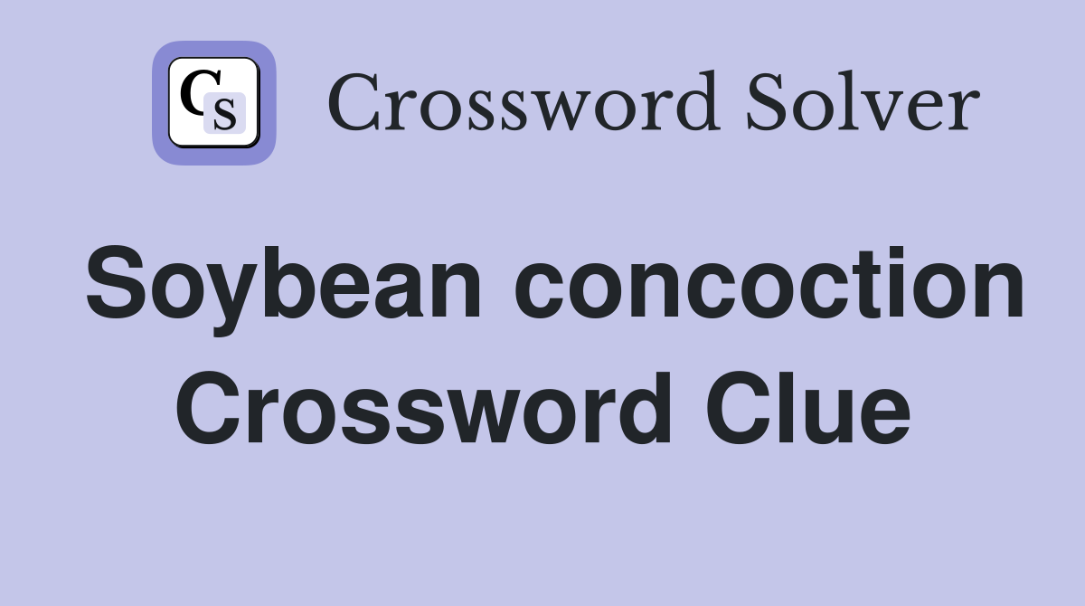 Soybean concoction Crossword Clue