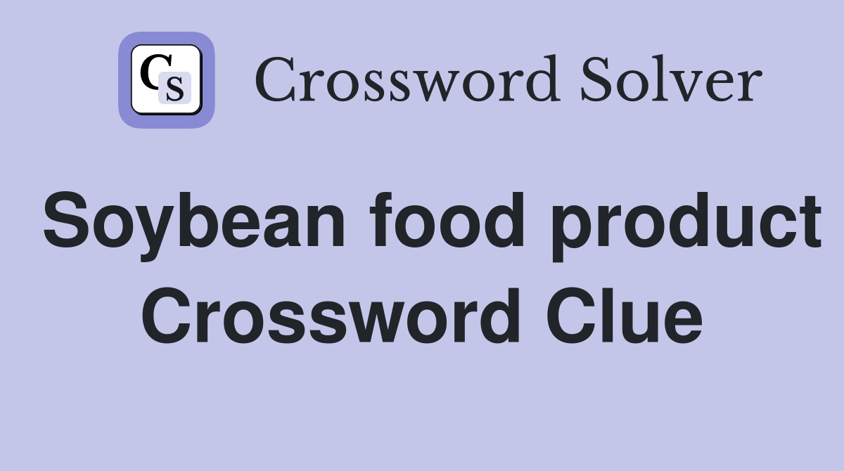 Soybean food product Crossword Clue