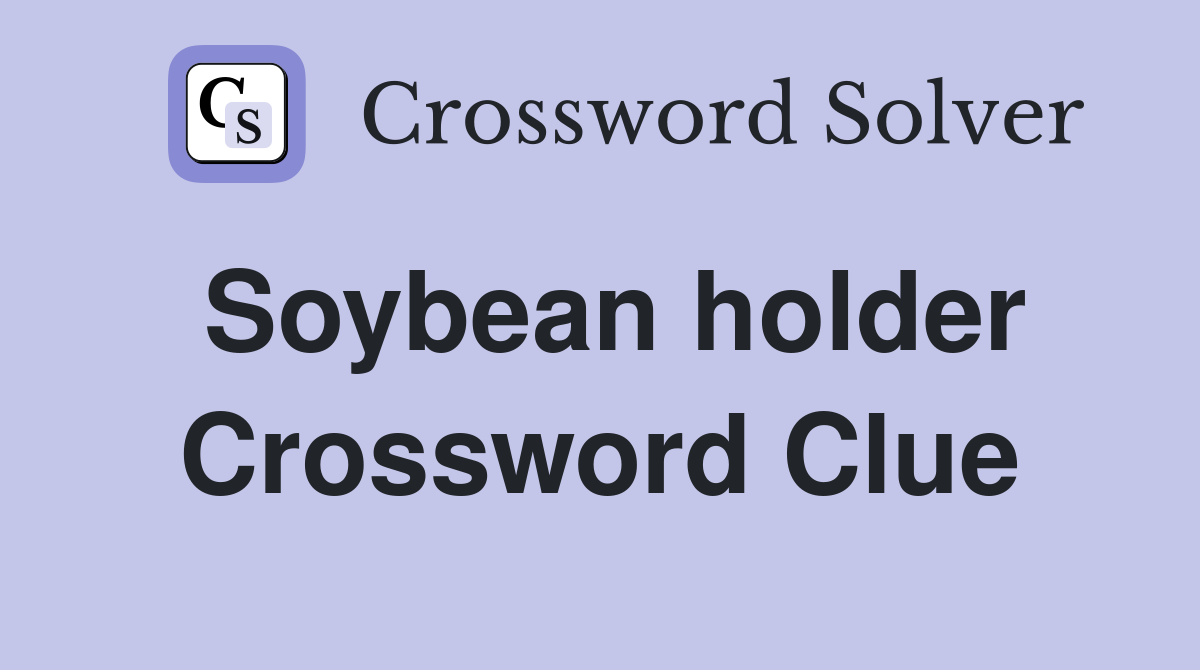 Soybean holder Crossword Clue