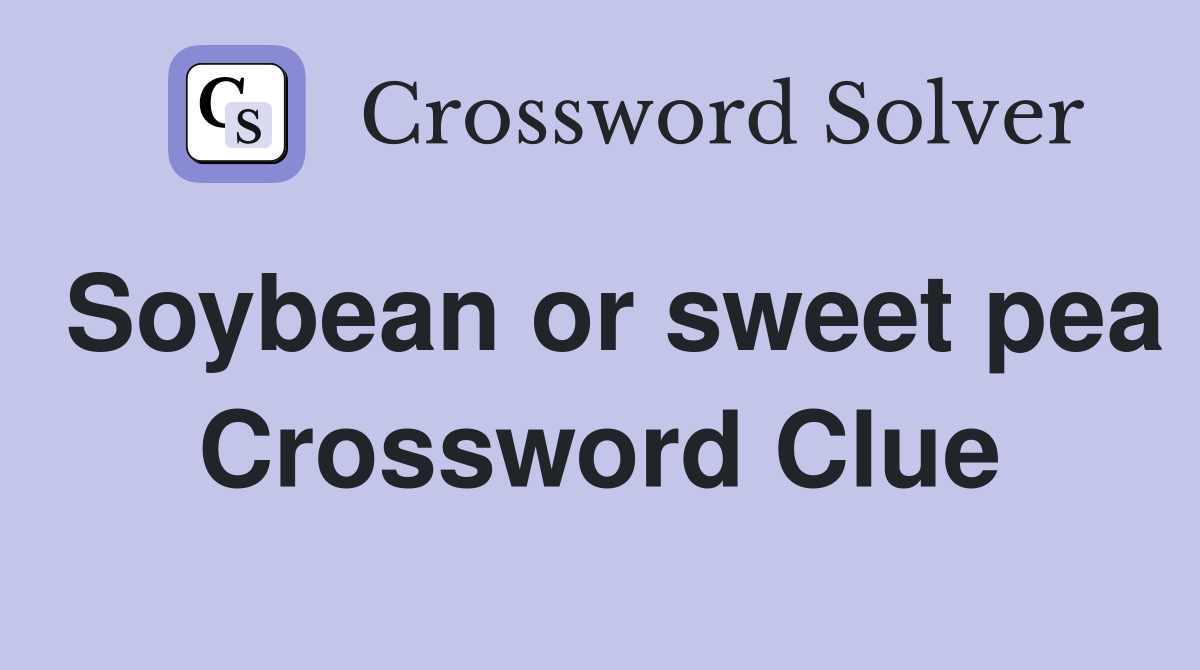 Soybean or sweet pea Crossword Clue