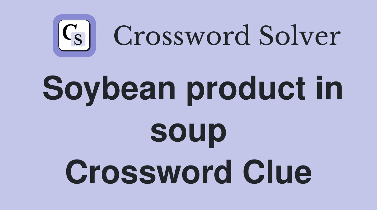 Soybean product in soup Crossword Clue
