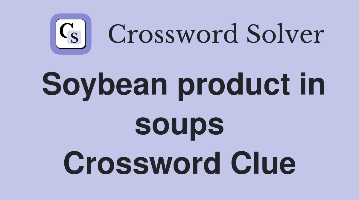 Soybean product in soups Crossword Clue