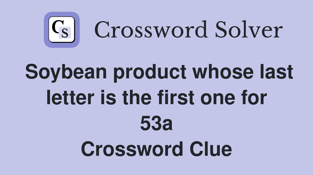 Soybean product whose last letter is the first one for 53a Crossword Clue