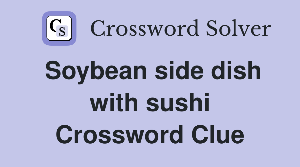 Soybean side dish with sushi Crossword Clue