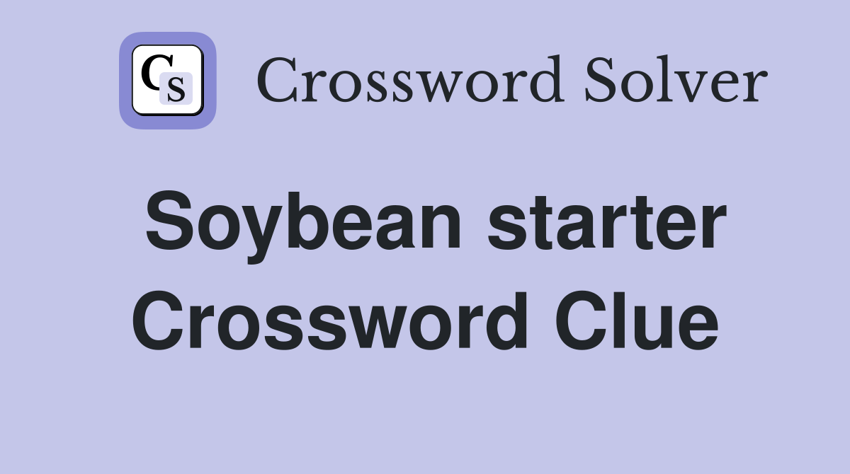 Soybean starter Crossword Clue