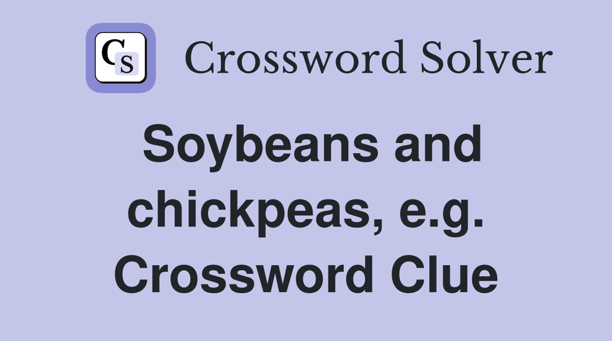 Soybeans and chickpeas, e.g. Crossword Clue