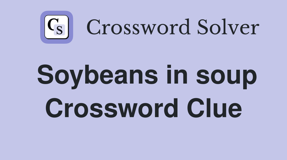 Soybeans in soup Crossword Clue