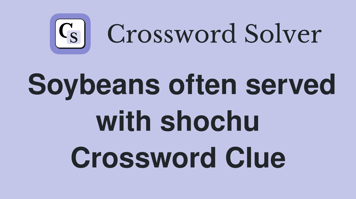 Soybeans often served with shochu Crossword Clue