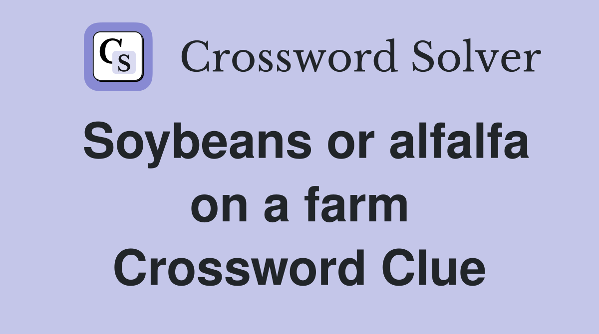 Soybeans or alfalfa on a farm Crossword Clue