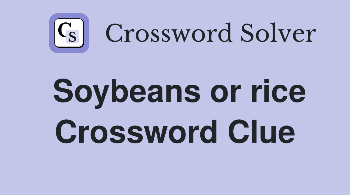 Soybeans or rice Crossword Clue