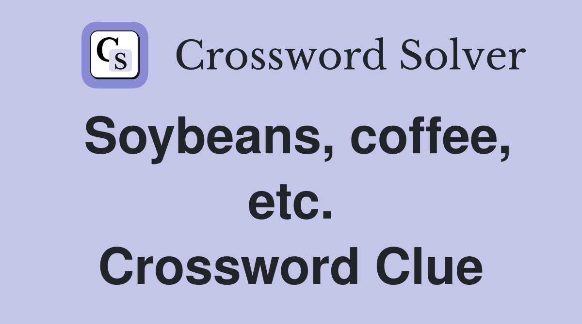 Soybeans, coffee, etc. Crossword Clue