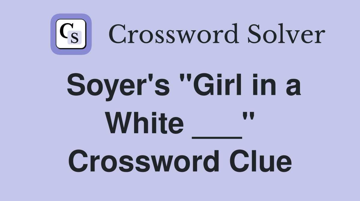 Soyer's "Girl in a White ___" Crossword Clue