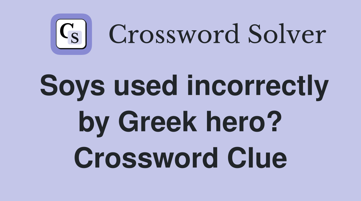 Soys used incorrectly by Greek hero? Crossword Clue