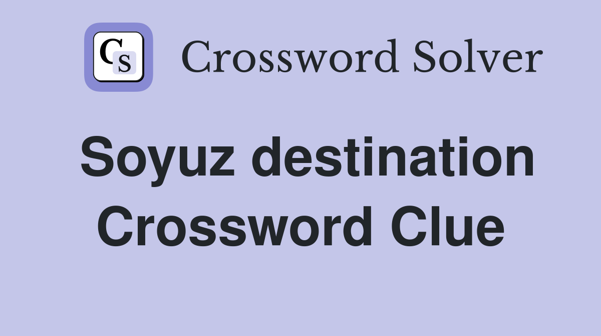 Soyuz destination Crossword Clue