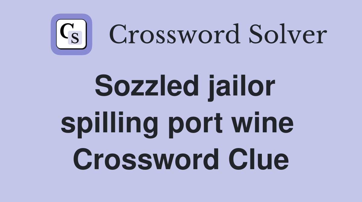 Sozzled jailor spilling port wine  Crossword Clue