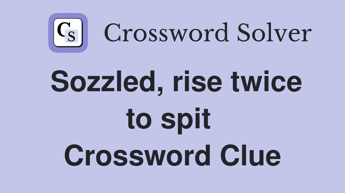 Sozzled, rise twice to spit  Crossword Clue