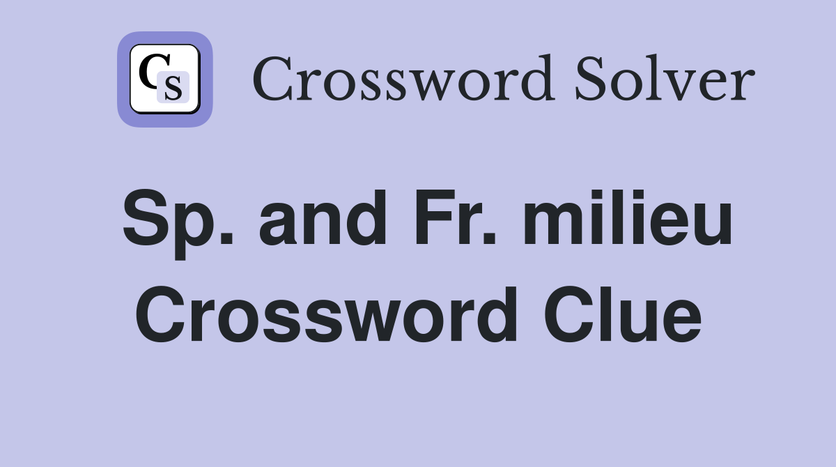 Sp. and Fr. milieu Crossword Clue