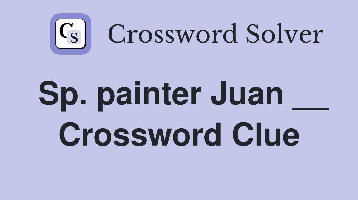 Sp. painter Juan __ Crossword Clue